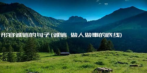 形容诚信的句子(诚信 做人做事的底线)